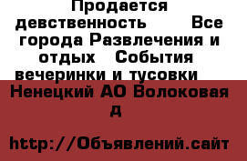 Продается девственность . . - Все города Развлечения и отдых » События, вечеринки и тусовки   . Ненецкий АО,Волоковая д.
